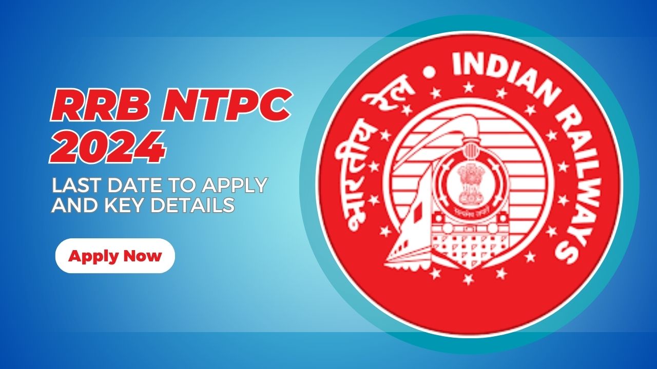 RRB NTPC 2024: Last Date to Apply and Key Details